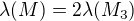 $\lambda(M) = 2 \lambda(M_3)$