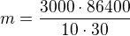 $m=\frac{3000\cdot 86400}{10\cdot 30}$