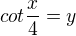 $cot \frac{x}{4}=y$