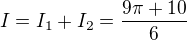 $I = I_1 + I_2 = \frac{9\pi + 10}{6}$