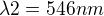 $\lambda2=546nm$