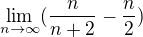 $\lim_{n\to\infty }(\frac{n}{n+2}-\frac{n}{2})$