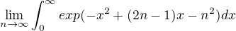 $\lim_{n\to\infty }\int_{0}^{\infty }exp(-x^{2}+(2n-1)x-n^{2})dx$
