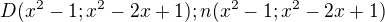 $D(x^{2}-1;x^{2}-2x+1); n(x^{2}-1;x^{2}-2x+1)$