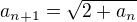$a_{n+1}=\sqrt{2+a_n }$