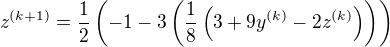 $z^{(k+1)}=\frac{1}{2}\(-1-3\(\frac{1}{8}\(3+9y^{(k)}-2z^{(k)}\)\)\)$