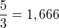 $\frac{5}{3}=1,666$