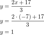 $y=\frac{2x+17}{3}\nly=\frac{2\cdot(-7)+17}{3}\nly=1$