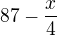 $87 - \frac{x}{4}$