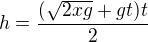 $h=\frac{(\sqrt{2xg}+gt)t}{2}$