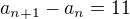 $a_{n+1}-a_{n}=11$