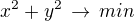 $x^2+y^2\,\rightarrow\,min$