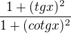$\frac{1 + (tg x)^2 }{1 + (cotg x)^2}$