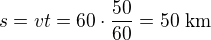 $s=vt=60\cdot\frac{50}{60}=50\ \text{km}$
