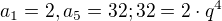 $a_{1}=2, a_{5}=32; 32=2\cdot q^{4}$