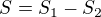 $S=S_1-S_2$