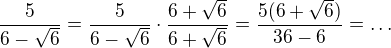$\frac{5}{6-\sqrt{6}}=\frac{5}{6-\sqrt{6}}\cdot\frac{6+\sqrt{6}}{6+\sqrt{6}}=\frac{5(6+\sqrt6)}{36-6}=\ldots$