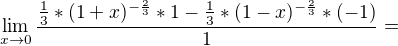 $\lim_{x\to0}\frac{\frac{1}{3}*(1+x)^{-\frac{2}{3}}*1-\frac{1}{3}*(1-x)^{-\frac{2}{3}}*(-1)}{1} =$