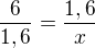 $\frac{6}{1,6}=\frac{1,6}{x}$