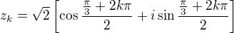 $z_k=\sqrt{2}\left[\cos\frac{\frac\pi3+2k\pi}{2}+i\sin\frac{\frac\pi3+2k\pi}{2}\right]$