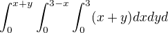 $\int_{0}^{x+y}\int_{0}^{3-x}\int_{0}^{3}(x+y)dxdyd$