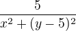 $ \frac {5}{x^2 + (y-5)^2} $
