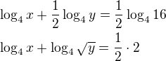$\log_{4}x+\frac{1}{2}\log_{4}y=\frac{1}{2}\log_{4}16\nl \log_{4}x+\log_{4}\sqrt{y}=\frac{1}{2}\cdot 2$