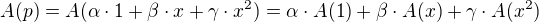 $A(p) = A(\alpha \cdot 1 + \beta \cdot x + \gamma \cdot x^2) = \alpha \cdot A(1) + \beta \cdot A(x) + \gamma \cdot A(x^2)$