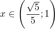 $x\in\left(\frac{\sqrt5}5;1\right)$