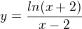 $y=\frac{ln(x+2)}{x-2}$