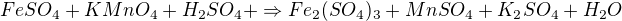 $FeSO_{4}+KMnO_{4}+H_{2}SO_{4}+\Rightarrow Fe_{2}(SO_{4})_{3}+MnSO_{4}+K_{2}SO_{4}+H_{2}O$