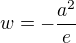 $w =-\frac{a^2}{e}$