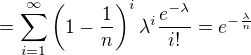 $ = \sum_{i=1}^{\infty} \(1 - \frac1n\)^i \lambda^i \frac{e^{-\lambda}}{i!} = e^{-\frac{\lambda}{n}}$