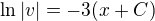 $\ln |v|=-3(x+C)$