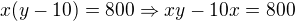 $x(y-10)=800\Rightarrow xy-10x=800$