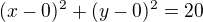 $(x-0)^2+(y-0)^2=20 $
