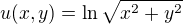 $u(x,y)=\ln \sqrt{x^{2}+y^{2}}$