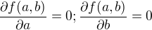 $\frac{\partial f(a,b)}{\partial a}=0;\frac{\partial f(a,b)}{\partial b}=0$