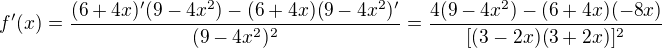 $f'(x) = \frac{(6+4x)'(9-4x^2) -(6+4x)(9-4x^2)'}{(9-4x^{2})^2} = \frac{4(9-4x^2)-(6+4x)(-8x)}{[(3-2x)(3+2x)]^2}$