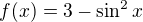 $f(x)=3-\sin ^{2}x$