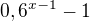 $\mathrm{0,6}^{x-1} -1$