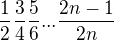 $\frac{1}{2}\frac{3}{4}\frac{5}{6}...\frac{2n-1}{2n}$