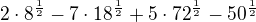 $2\cdot 8^{\frac{1}{2}} -7\cdot 18^{\frac{1}{2}}+5\cdot 72^{\frac{1}{2}}-50^{\frac{1}{2}}$