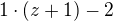 $1\cdot (z+1)-2$