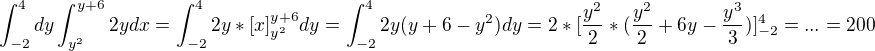$\int_{-2}^{4}dy\int_{y^2}^{y+6}2ydx=\int_{-2}^{4}2y*[x]_{y^2}^{y+6}dy=\int_{-2}^{4}2y(y+6-y^2)dy=2*[\frac{y^2}{2}*(\frac{y^2}{2}+6y-\frac{y^3}{3})]_{-2}^{4}=...=200$
