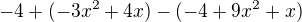 $-4+(-3x^2+4x)-(-4+9x^2+x)$