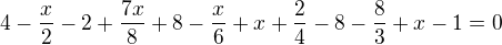 $4-\frac{x}{2}-2+\frac{7x}{8}+8-\frac{x}{6}+x+\frac24-8-\frac{8}{3}+x-1=0$