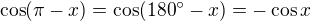 $\cos (\pi -x)=\cos (180�-x)=-\cos x$
