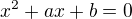 $x^{2} + ax + b = 0$