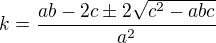 $k=\frac{ab-2c\pm2\sqrt{c^2-abc}}{a^2}$